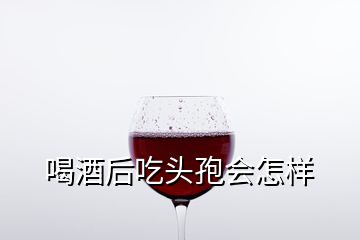 喝酒后吃头孢会怎样