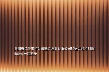 贵州省仁怀市茅台镇国珍酒业有限公司的盛世赖茅53度500ml一瓶的多