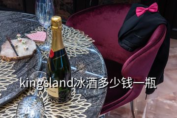 kingsland冰酒多少钱一瓶