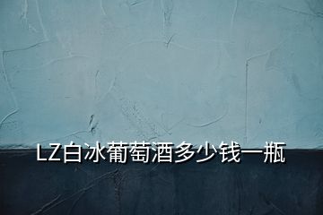 LZ白冰葡萄酒多少钱一瓶