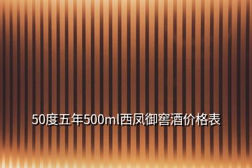 50度五年500ml西凤御窖酒价格表