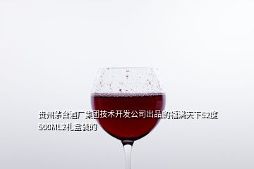 贵州茅台酒厂集团技术开发公司出品的福满天下52度500ML2礼盒装的