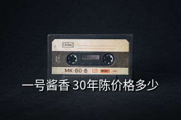 一号酱香 30年陈价格多少