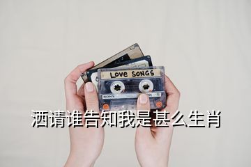 洒请谁告知我是甚么生肖