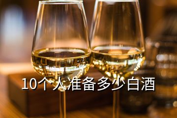 10个人准备多少白酒