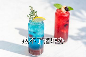 戒不了酒咋办