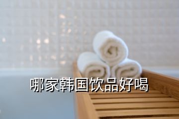 哪家韩国饮品好喝