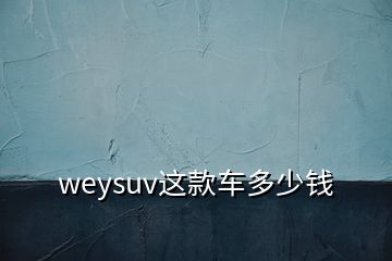 weysuv这款车多少钱