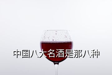 中国八大名酒是那八种