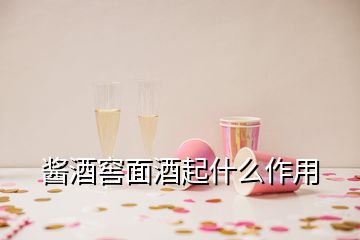 酱酒窖面酒起什么作用