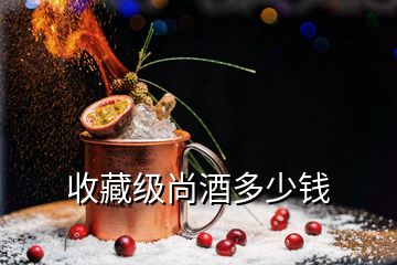 收藏级尚酒多少钱