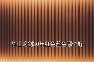 华山论剑30年红色蓝色哪个好