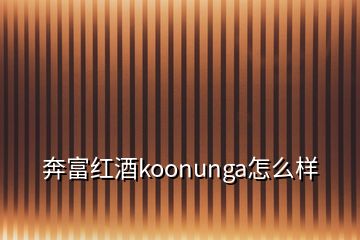 奔富红酒koonunga怎么样