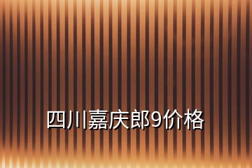 四川嘉庆郎9价格