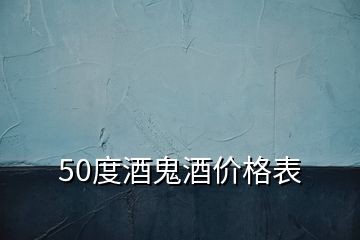 50度酒鬼酒价格表