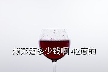 赖茅酒多少钱啊 42度的