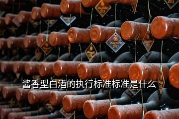 酱香型白酒的执行标准标准是什么