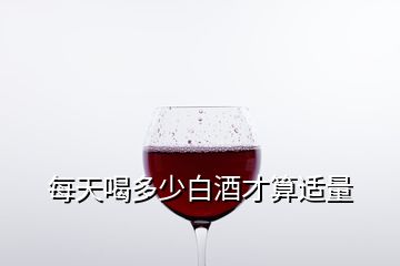 每天喝多少白酒才算适量