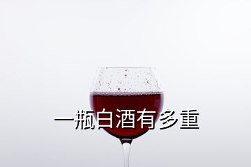 一瓶白酒有多重