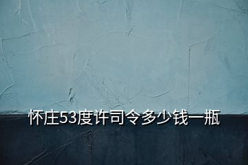 怀庄53度许司令多少钱一瓶