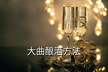 大曲酿酒方法