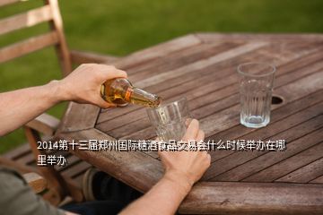 2014第十三届郑州国际糖酒食品交易会什么时候举办在哪里举办