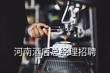 河南酒店总经理招聘