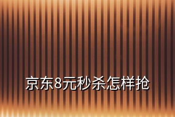 京东8元秒杀怎样抢