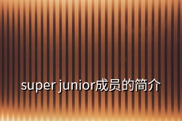 super junior成员的简介