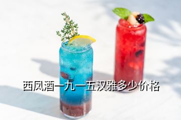 西凤酒一九一五汉雅多少价格