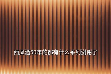 西凤酒50年的都有什么系列谢谢了