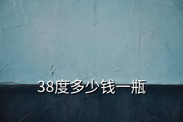 38度多少钱一瓶