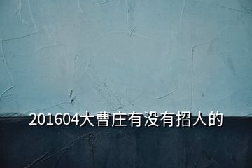 201604大曹庄有没有招人的