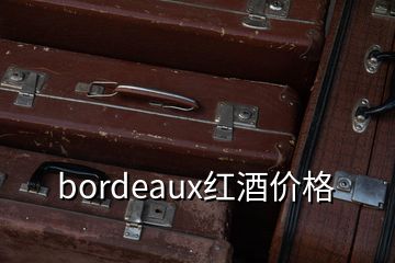 bordeaux红酒价格