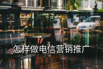 怎样做电信营销推广