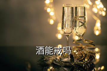 酒能戒吗