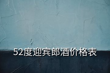 52度迎宾郎酒价格表