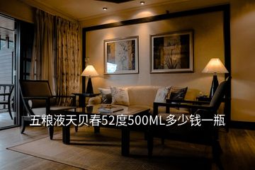 五粮液天贝春52度500ML多少钱一瓶