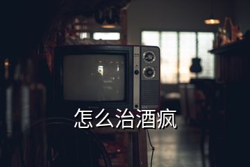 怎么治酒疯