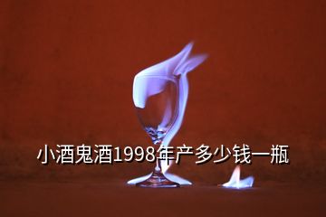 小酒鬼酒1998年产多少钱一瓶