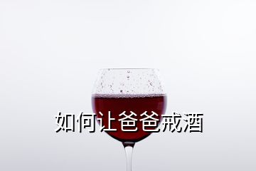 如何让爸爸戒酒