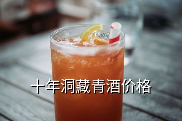 十年洞藏青酒价格