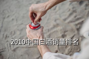 2010中国白酒销量排名
