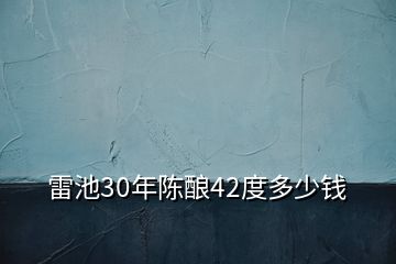 雷池30年陈酿42度多少钱