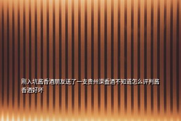 刚入坑酱香酒朋友送了一支贵州溁盉酒不知道怎么评判酱香酒好坏