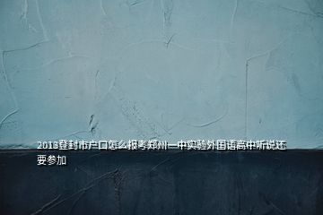 2013登封市户口怎么报考郑州一中实验外国语高中听说还要参加