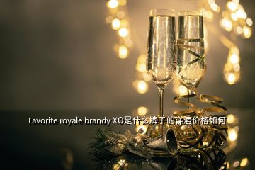 Favorite royale brandy XO是什么牌子的洋酒价格如何