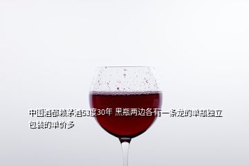 中国酒都赖茅酒53度30年 黑瓶两边各有一条龙的单瓶独立包装的单价多