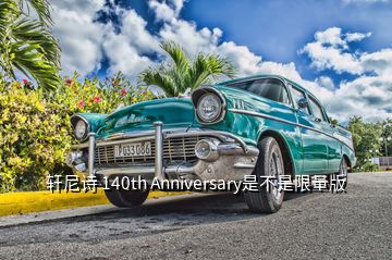 轩尼诗 140th Anniversary是不是限量版