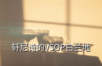 轩尼诗的VSOP白兰地